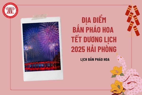 Địa điểm bắn pháo hoa Tết Dương lịch 2025 Hải Phòng? Lịch bắn pháo hoa Tết Dương lịch 2025 Hải Phòng ra sao?