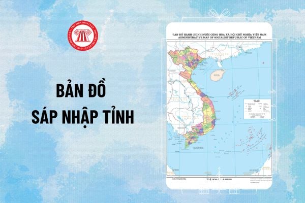 Bản đồ sáp nhập tỉnh 2025 được thành lập mới khi nào? Bản đồ Việt Nam 2025 chi tiết ra sao?