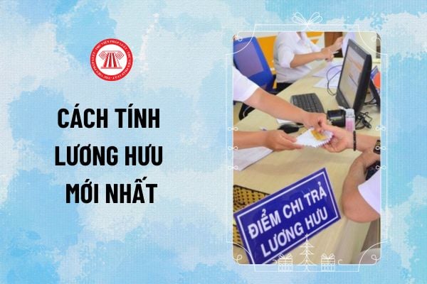 Cách tính lương hưu 2025 mới nhất? Hướng dẫn tính lương hưu từ 1/7/2025 theo quy định mới thế nào?