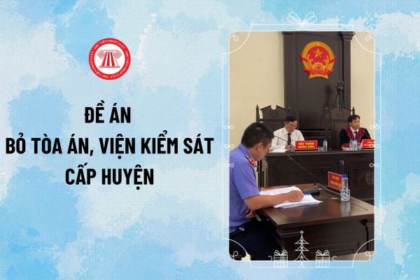 Đề án bỏ Tòa án cấp huyện, Viện kiểm sát cấp huyện được hoạn thiện khi nào theo Kết luận 127?