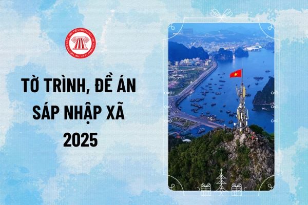 Tờ trình, đề án sáp nhập xã 2025 chính thức hoàn thiện, trình BCH Trung ương khi nào theo Kết luận 127?