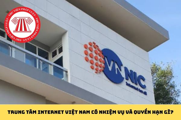 Trung tâm Internet Việt Nam có nhiệm vụ và quyền hạn gì?