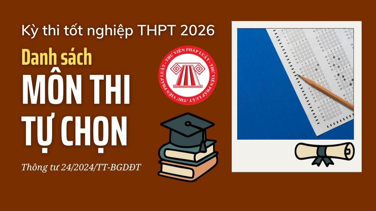 Danh sách các MÔN THI TỰ CHỌN trong kỳ thi tốt nghiệp THPT 2026