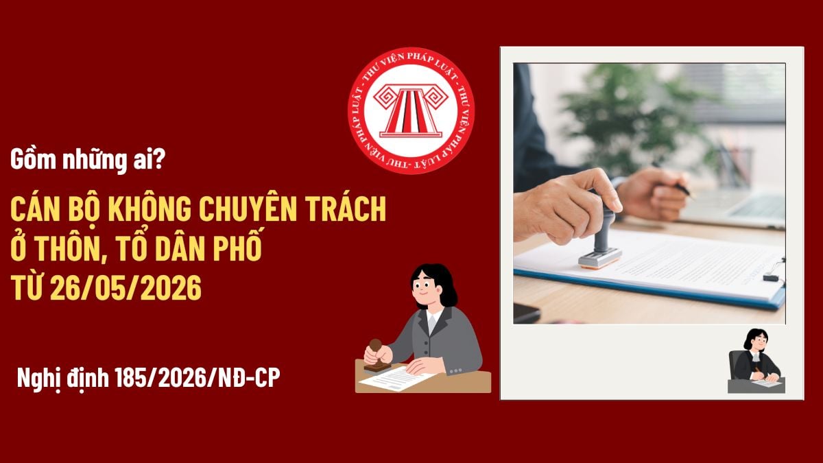 Cán bộ không chuyên trách ở thôn tổ dân phố từ 26/5/2026 gồm những ai?