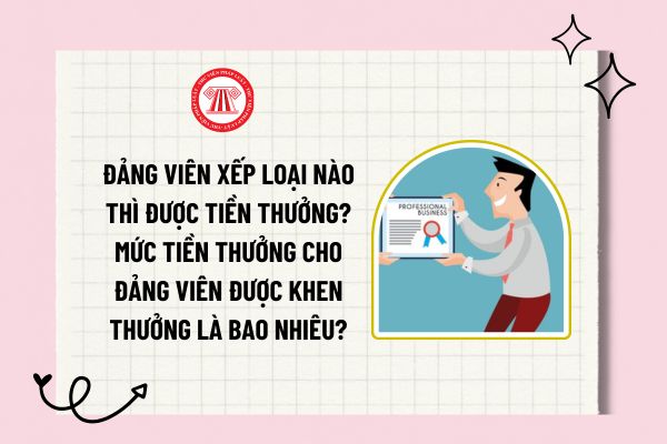 Đảng viên xếp loại nào thì được tiền thưởng? Mức tiền thưởng cho đảng viên được khen thưởng là bao nhiêu?