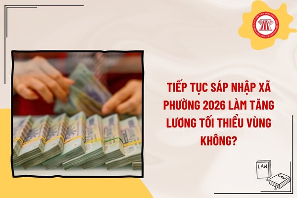tiep-tuc-sap-nhap-xa-phuong-2026-co-lam-tang-luong-toi-thieu-vung