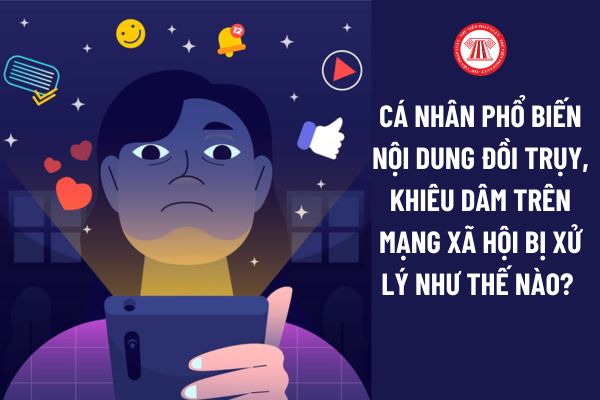 Cá nhân phổ biến nội dung đồi trụy, khiêu dâm trên mạng xã hội bị xử lý như thế nào? 04 Quy tắc ứng xử chung trên mạng xã hội?