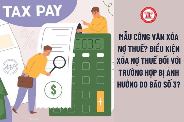 Mẫu công văn xóa nợ thuế? Tổng hợp hồ sơ xóa nợ thuế? Điều kiện xóa nợ thuế đối với trường hợp bị ảnh hưởng do Bão số 3?