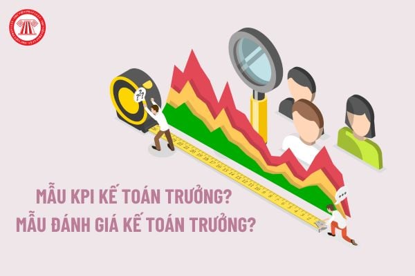 Mẫu KPI kế toán trưởng? Mẫu đánh giá kế toán trưởng? Tải về Mẫu KPI kế toán trưởng file excel mới nhất?