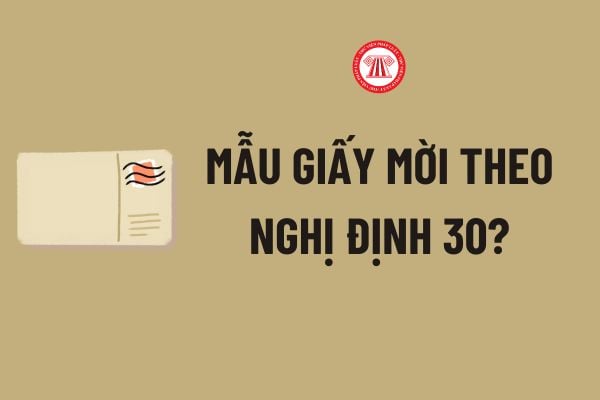 Mẫu giấy mời theo Nghị định 30? Cách ghi Mẫu giấy mời theo Nghị định 30? Tải về Mẫu giấy mời?