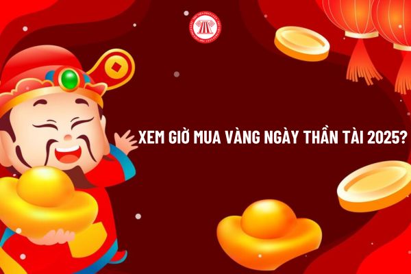 Mua vàng Ngày vía Thần tài vào giờ nào tốt? Xem giờ mua vàng ngày Thần Tài? Mấy giờ đi mua vàng ngày Thần Tài?