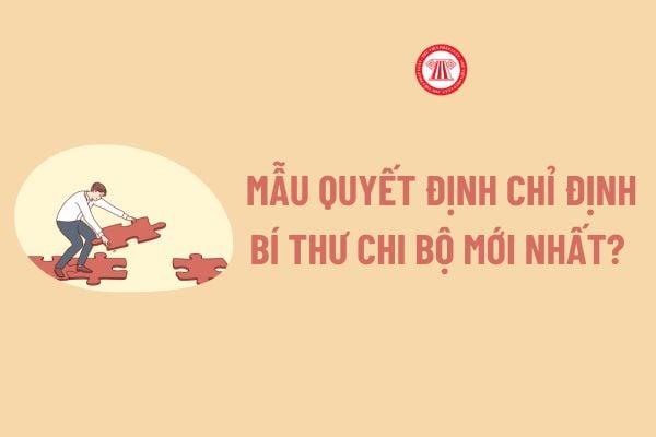 Quyết định chỉ định Bí thư Chi bộ? Mẫu Quyết định chỉ định Bí thư Chi bộ mới nhất? Tải về Quyết định chỉ định Bí thư Chi bộ?