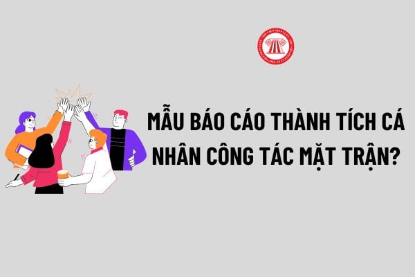 Mẫu Báo cáo thành tích cá nhân công tác Mặt trận? Tải về mẫu Báo cáo thành tích cá nhân công tác Mặt trận?