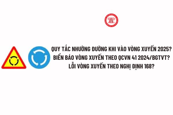 Quy tắc nhường đường khi vào vòng xuyến 2025? Biển báo vòng xuyến theo QCVN 41 2024/BGTVT? Lỗi vòng xuyến theo Nghị định 168?