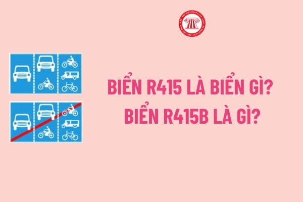 Biển R415 là biển gì? Biển R415b là gì 2025? Lỗi sai làn biển 415 xe ô tô bị phạt bao nhiêu theo Nghị định 168?