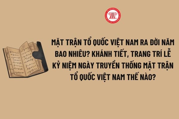 Mặt trận Tổ quốc Việt Nam ra đời năm bao nhiêu? Khánh tiết, trang trí lễ kỷ niệm Ngày truyền thống Mặt trận Tổ quốc Việt Nam thế nào?