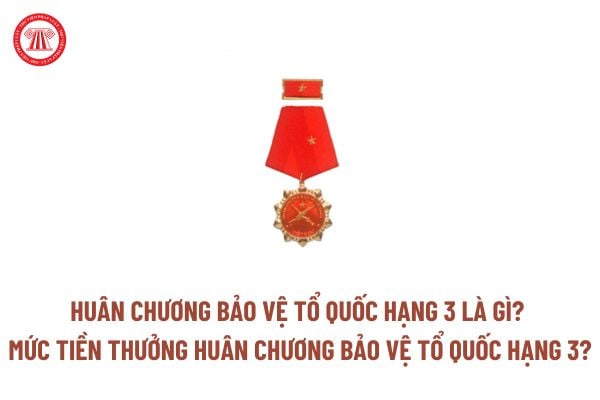 Huân chương Bảo vệ Tổ quốc hạng 3 là gì? Mức tiền thưởng Huân chương Bảo vệ Tổ quốc hạng 3 là bao nhiêu theo Nghị định 98?