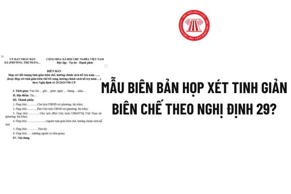 Biên bản họp xét tinh giản biên chế theo Nghị định 29? Tải về Mẫu Biên bản họp xét tinh giản biên chế theo Nghị định 29 file word?