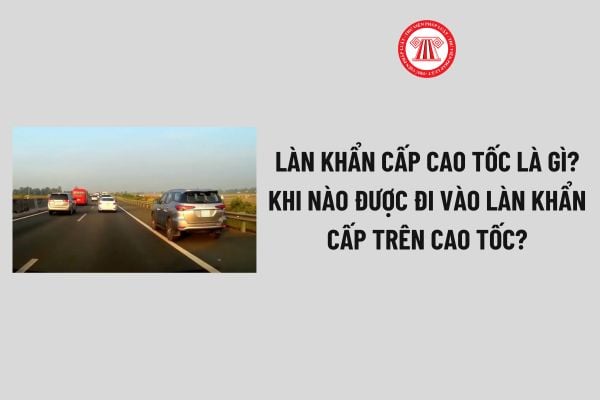 Làn khẩn cấp cao tốc là gì? Khi nào được đi vào làn khẩn cấp trên cao tốc? Lỗi đi vào làn khẩn cấp trên cao tốc đối với xe ô tô theo Nghị định 168?