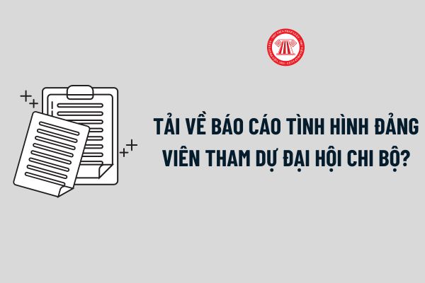 Tải về Báo cáo tình hình Đảng viên tham dự đại hội chi bộ file word? Tần suất tổ chức Đại hội chi bộ?