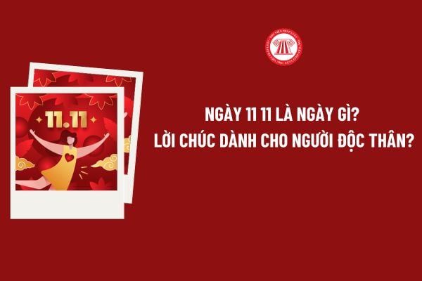 Ngày 11 11 là ngày gì? Lời chúc dành cho người độc thân hay vào Ngày 11 11? NLĐ có được nghỉ vào ngày 11 11 không?