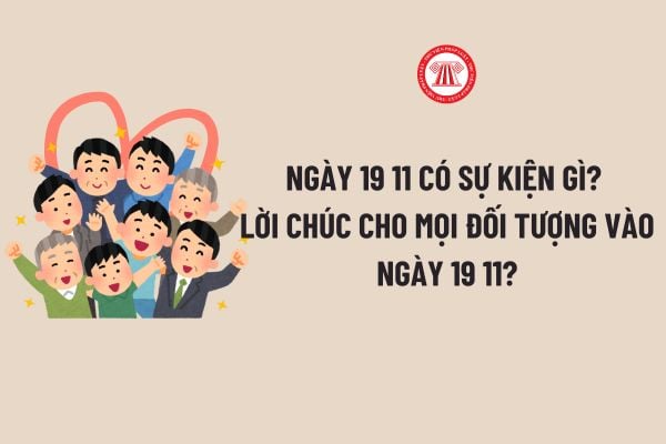 Ngày 19 11 có sự kiện gì? Lời chúc cho mọi đối tượng vào ngày 19 11? Ngày 19 11 có phải ngày lễ lớn của Việt Nam?