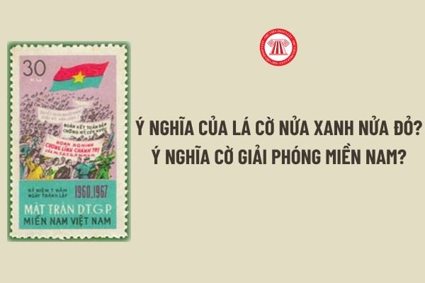 Ý nghĩa của lá cờ nửa xanh nửa đỏ? Ý nghĩa cờ Giải phóng miền Nam? Ngày Mặt trận Dân tộc giải phóng miền Nam Việt Nam ra đời là ngày lễ lớn?