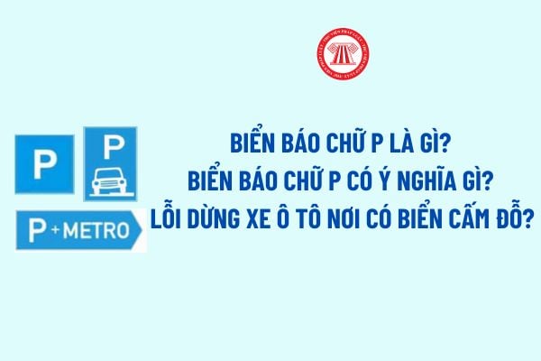 Biển báo chữ P là gì? Biển báo chữ P có ý nghĩa gì?