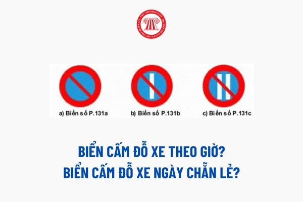 Biển cấm đỗ xe theo giờ? Biển cấm đỗ xe ngày chẵn lẻ? Đỗ xe ô tô nơi có biển Cấm đỗ xe bị phạt bao nhiêu 2025 theo Nghị định 168?