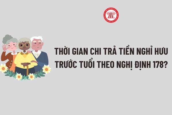 Thời gian chi trả tiền nghỉ hưu trước tuổi theo Nghị định 178? Điều kiện nghỉ hưu trước tuổi được hưởng chế độ chính sách tại Nghị định 178?