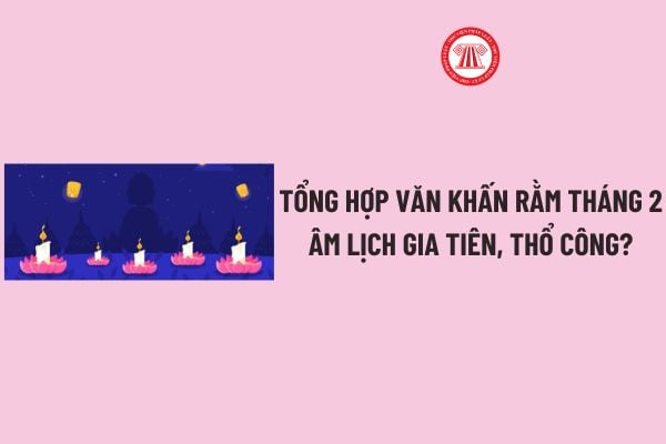 Tổng hợp Văn khấn Rằm tháng 2 âm lịch gia tiên, Thổ công? Rằm tháng 2 có phải ngày lễ lớn của Việt Nam?