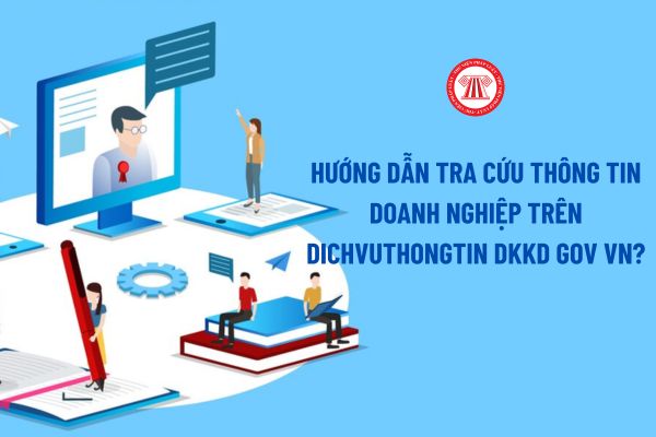 Hướng dẫn tra cứu thông tin doanh nghiệp trên dichvuthongtin dkkd gov vn? Mức phí cung cấp thông tin doanh nghiệp?