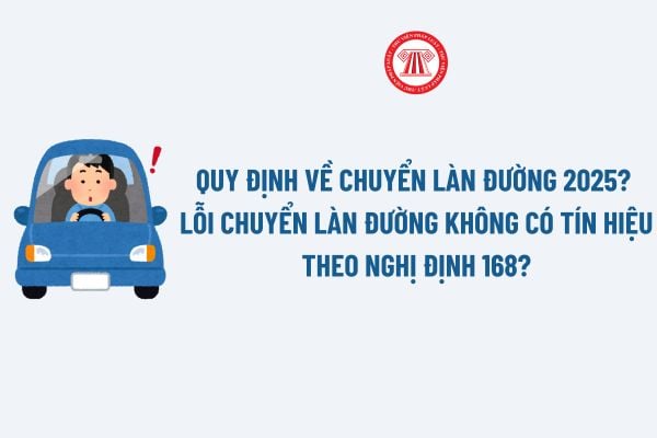 Quy định về chuyển làn đường 2025? Lỗi chuyển làn đường không có tín hiệu theo Nghị định 168: Mức phạt, có bị trừ điểm GPLX?