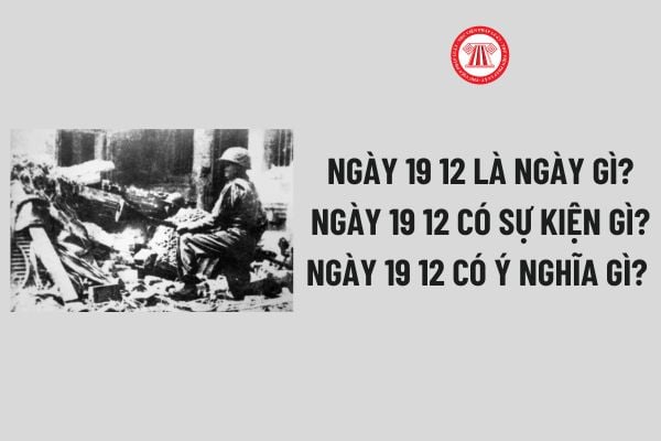 Ngày 19 12 là ngày gì? Ngày 19 12 có sự kiện gì? Ngày 19 12 có ý nghĩa gì? Ngày 19 12 là cung gì? Ngày 19 12 NLĐ có được nghỉ?