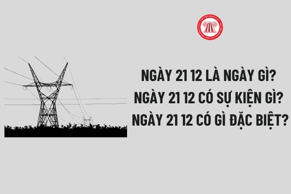 Ngày 21 12 là ngày gì? Ngày 21 12 có sự kiện gì? Ngày 21 12 có gì đặc biệt? Ngày 21 12 NLĐ có được nghỉ?