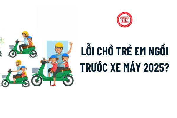 Lỗi chở trẻ em ngồi trước xe máy 2025? Lỗi chở trẻ em ngồi trước xe máy 2025 có bị trừ điểm giấy phép lái xe?