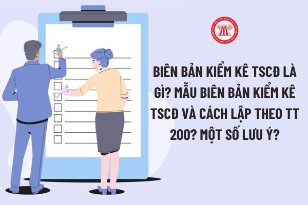 Biên bản Kiểm kê TSCĐ là gì? Mẫu Biên bản Kiểm kê TSCĐ và cách lập theo Thông tư 200? Một số lưu ý khi sử dụng mẫu?