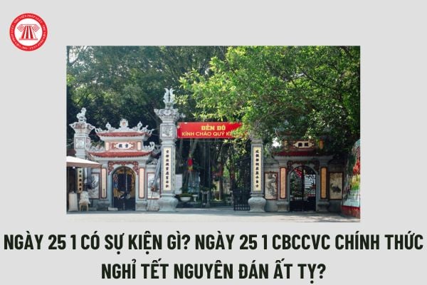 Ngày 25 1 có sự kiện gì? Ngày 25 1 cung gì? Ngày 25 1 CBCCVC chính thức nghỉ Tết Nguyên đán Ất tỵ?