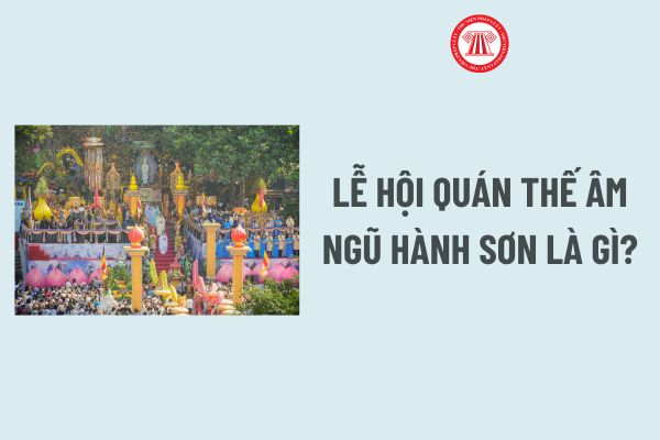 Lễ hội Quán Thế Âm Ngũ Hành Sơn là gì? Thời gian tổ chức Lễ hội Quán Thế Âm Ngũ Hành Sơn? Nguyên tắc tổ chức Lễ hội Quán Thế Âm?