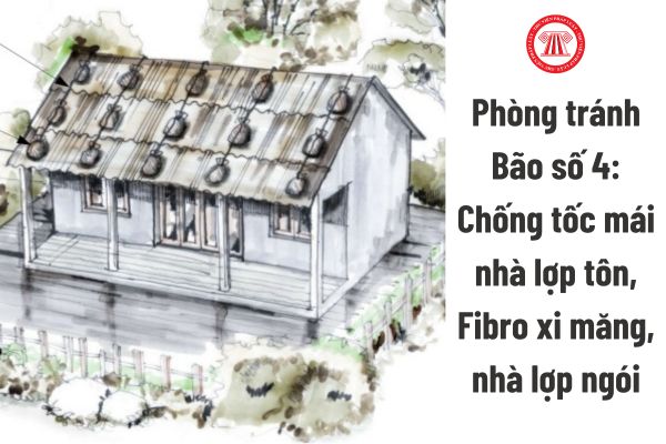 Cách phòng tránh Bão số 4: Chống tốc mái nhà lợp tôn, Fibro xi măng, nhà lợp ngói chi tiết nhất? Mức độ nguy hại của Bão số 4?