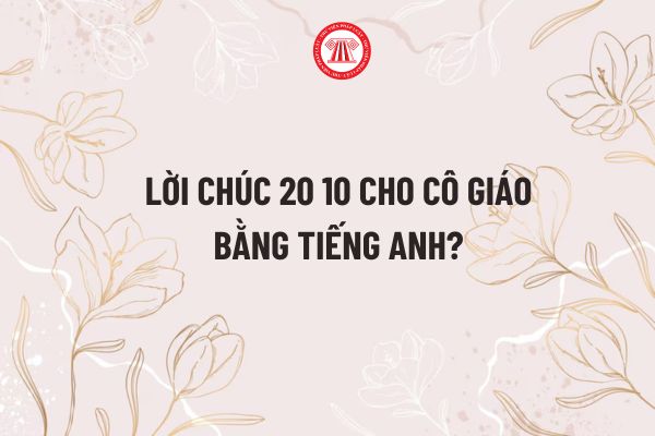 Lời chúc 20 10 cho cô giáo bằng tiếng Anh? Bảo đảm chất lượng giáo dục: Nhà giáo có vai trò quyết định?