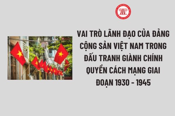 Vai trò lãnh đạo của Đảng cộng sản Việt Nam trong đấu tranh giành chính quyền cách mạng giai đoạn 30 - 45 theo Hướng dẫn 175?