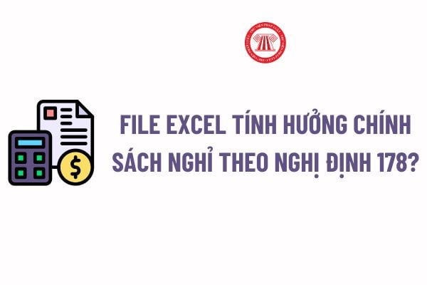 File excel tính hưởng chính sách nghỉ theo Nghị định 178? Tải về File excel tính hưởng chính sách nghỉ theo Nghị định 178?