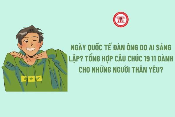 Ngày Quốc tế đàn ông do ai sáng lập? Tổng hợp Câu chúc 19 11 dành cho những người thân yêu hay?