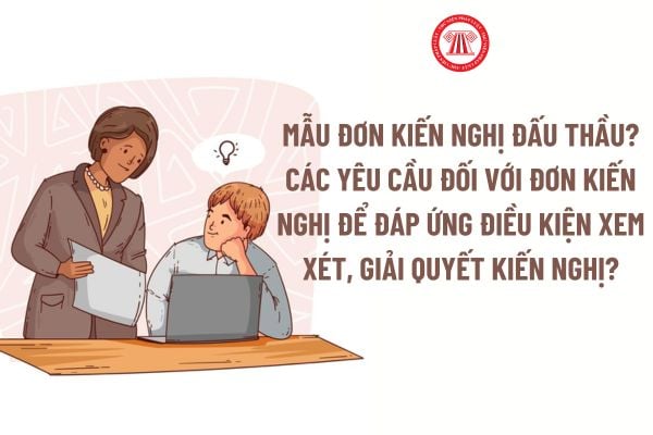 Mẫu đơn kiến nghị đấu thầu? Các yêu cầu đối với Đơn kiến nghị để đáp ứng điều kiện xem xét, giải quyết kiến nghị?