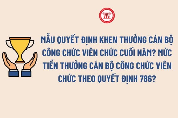 Mẫu Quyết định khen thưởng cán bộ công chức viên chức cuối năm? Mức tiền thưởng cán bộ công chức viên chức theo Quyết định 786?