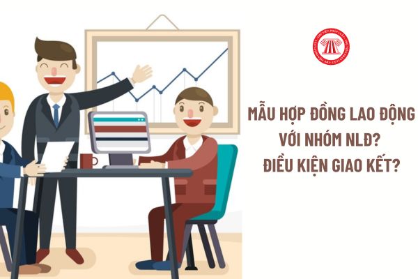 Mẫu hợp đồng lao động với nhóm người lao động? Điều kiện giao kết hợp đồng lao động với nhóm người lao động? 