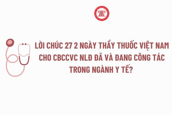 Lời chúc 27 2 ngày thầy thuốc Việt Nam cho CBCCVC người lao động đã và đang công tác trong ngành Y tế? Ngày 27 2 NLĐ có được nghỉ?