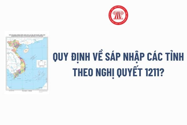 Quy định về Sáp nhập các tỉnh theo Nghị quyết 1211? 03 Tiêu chuẩn của tỉnh theo Nghị quyết 1211 sửa đổi bởi Nghị quyết 27?