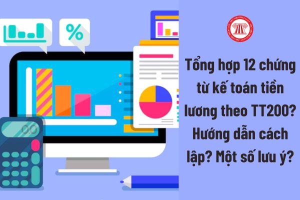 Tổng hợp 12 chứng từ kế toán tiền lương theo TT200? Hướng dẫn cách lập? Một số lưu ý?